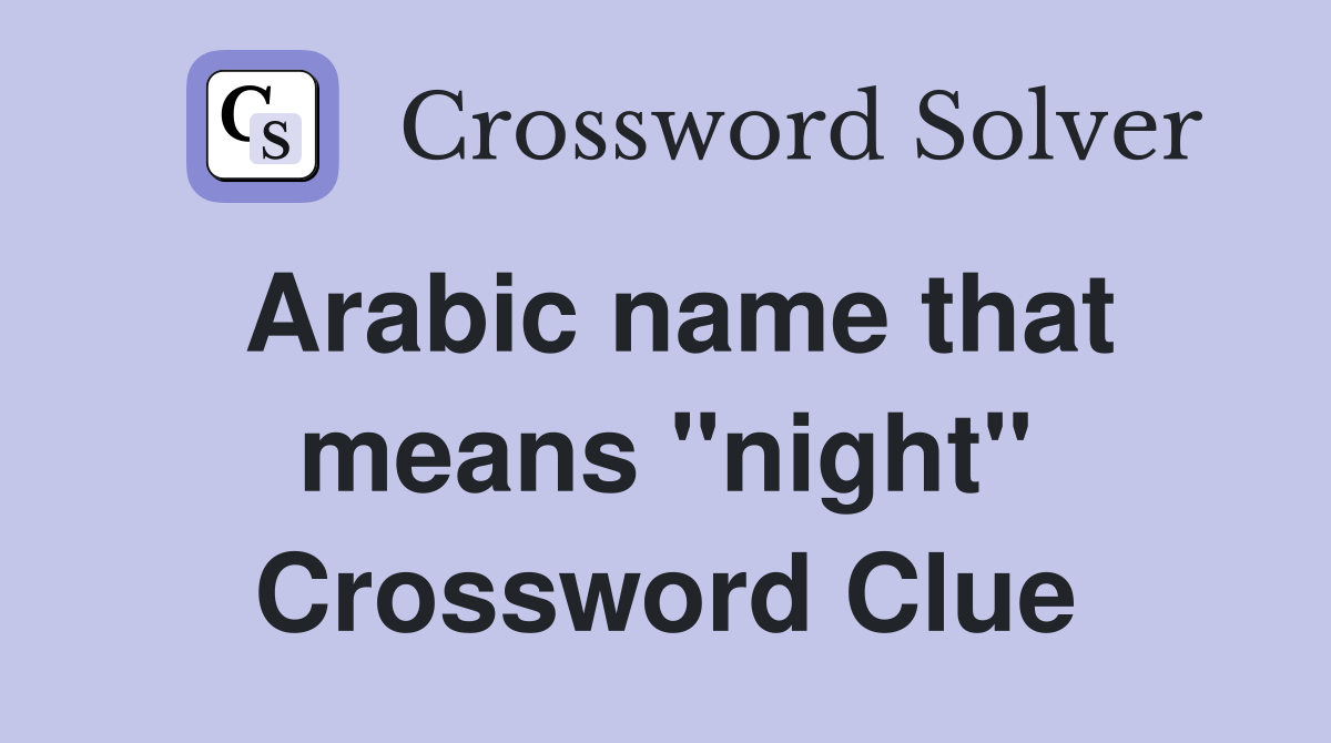 Arabic name that means "night" Crossword Clue