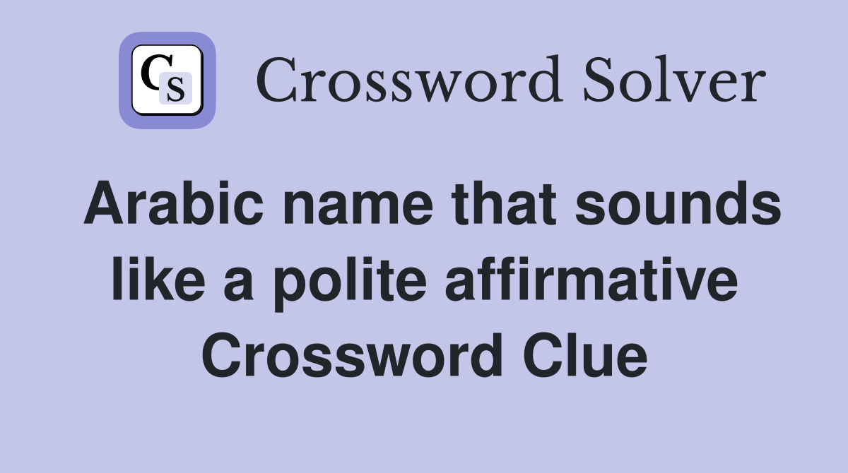 Arabic name that sounds like a polite affirmative Crossword Clue