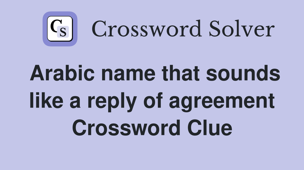 Arabic name that sounds like a reply of agreement Crossword Clue