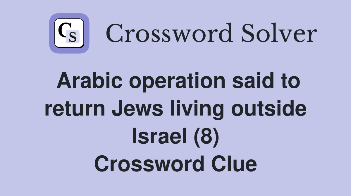 Arabic operation said to return Jews living outside Israel (8) Crossword Clue