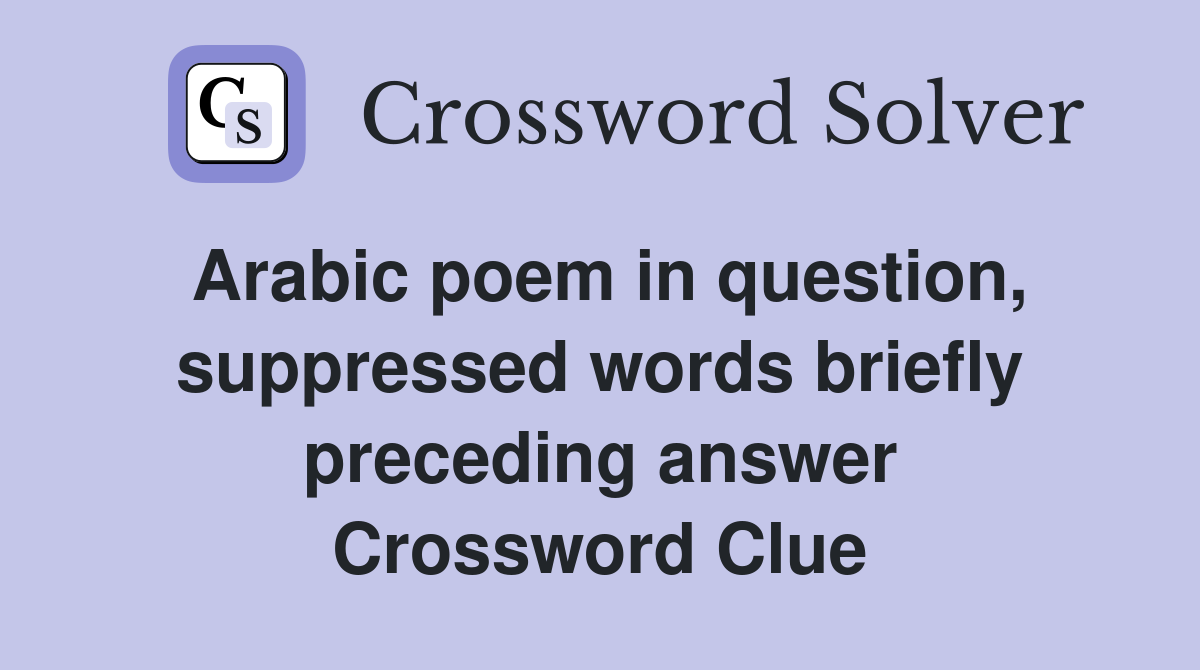 Arabic poem in question, suppressed words briefly preceding answer Crossword Clue