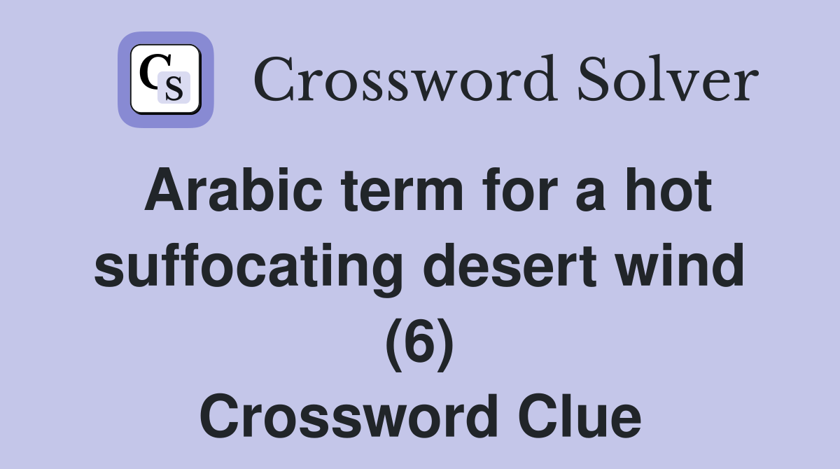 Arabic term for a hot suffocating desert wind (6) Crossword Clue