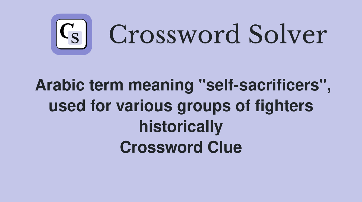 Arabic term meaning "self-sacrificers", used for various groups of fighters historically Crossword Clue