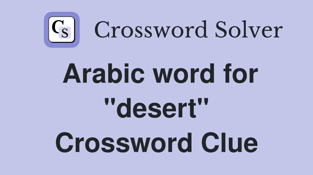 Arabic word for "desert" Crossword Clue