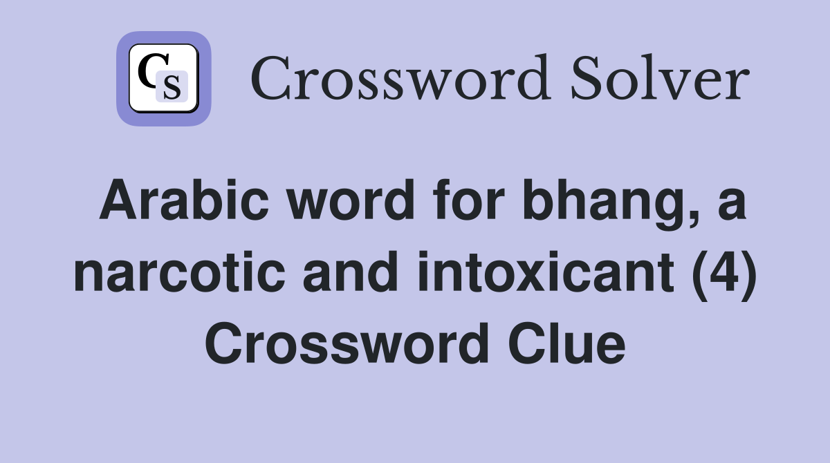 Arabic word for bhang, a narcotic and intoxicant (4) Crossword Clue