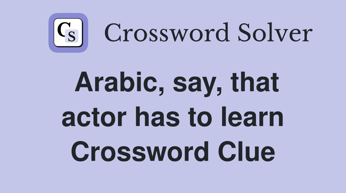 Arabic, say, that actor has to learn Crossword Clue