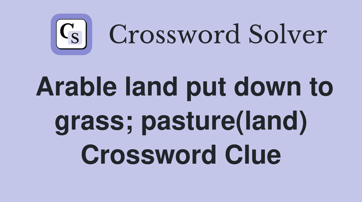 Arable land put down to grass; pasture(land) Crossword Clue