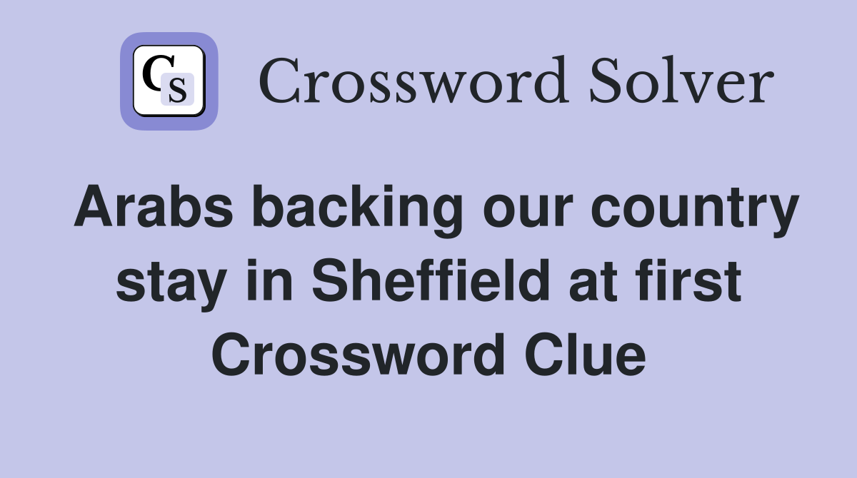 Arabs backing our country stay in Sheffield at first Crossword Clue
