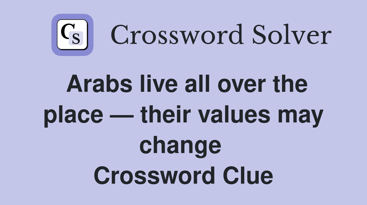 Arabs live all over the place — their values may change  Crossword Clue