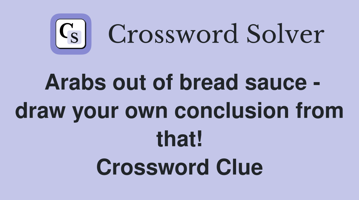 Arabs out of bread sauce - draw your own conclusion from that! Crossword Clue