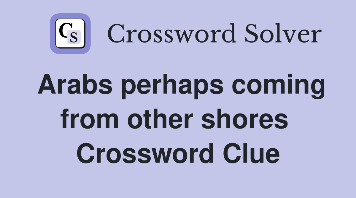 Arabs perhaps coming from other shores  Crossword Clue