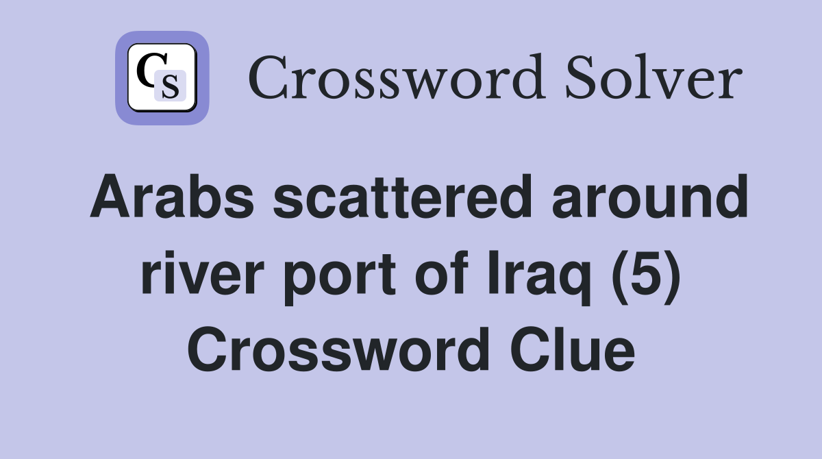 Arabs scattered around river port of Iraq (5) Crossword Clue
