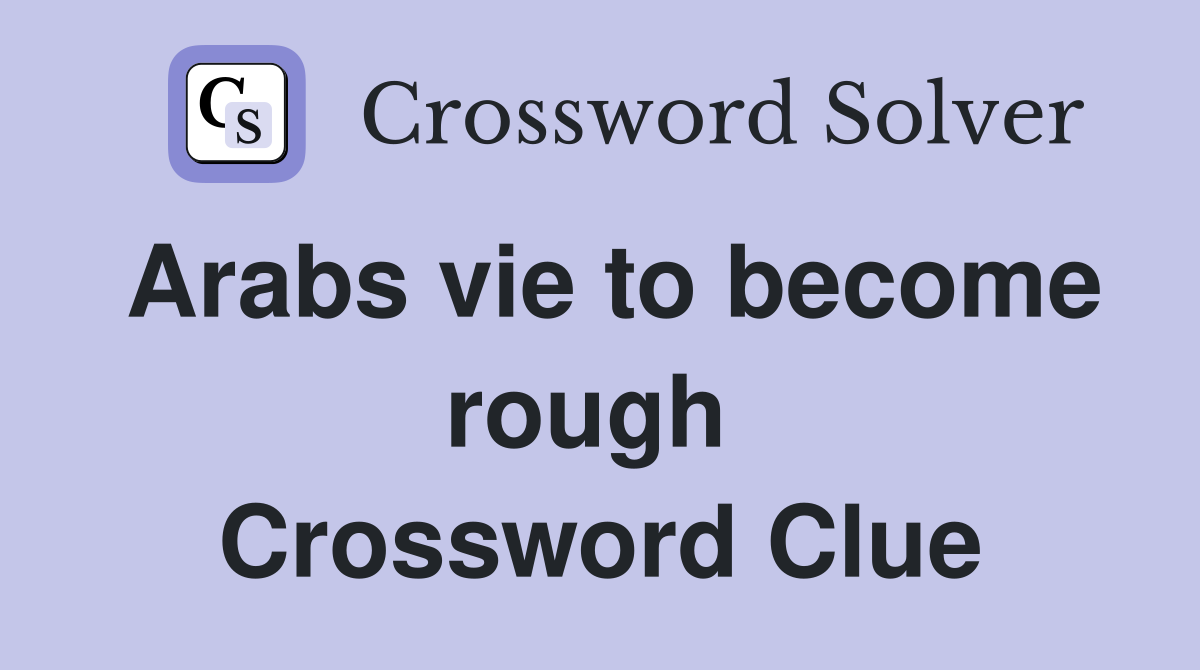 Arabs vie to become rough  Crossword Clue