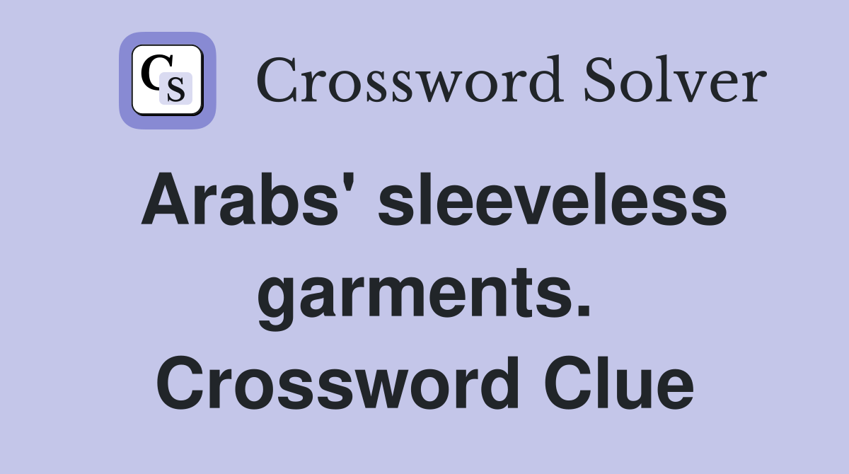 Arabs' sleeveless garments. Crossword Clue