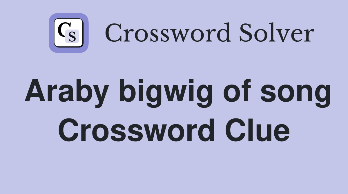 Araby bigwig of song Crossword Clue
