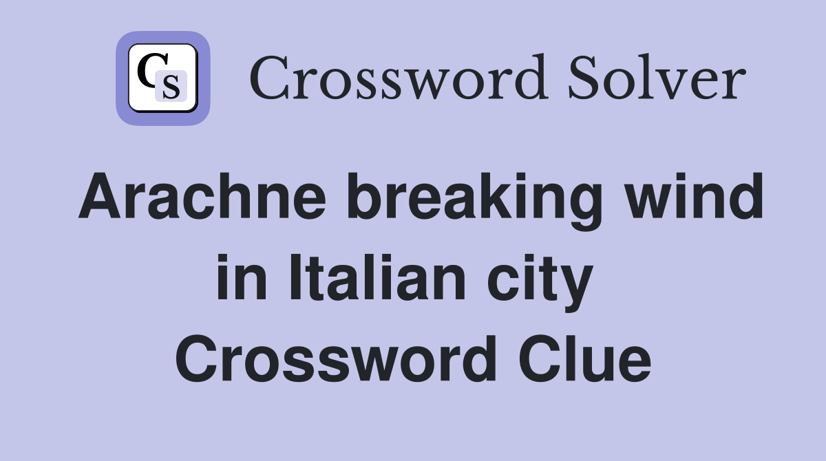 Arachne breaking wind in Italian city  Crossword Clue