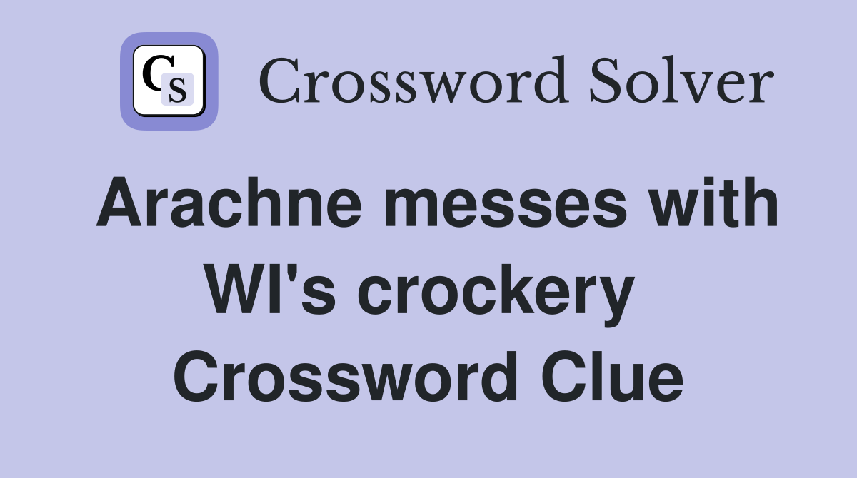 Arachne messes with WI's crockery  Crossword Clue