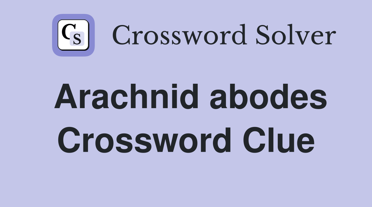 Arachnid abodes Crossword Clue