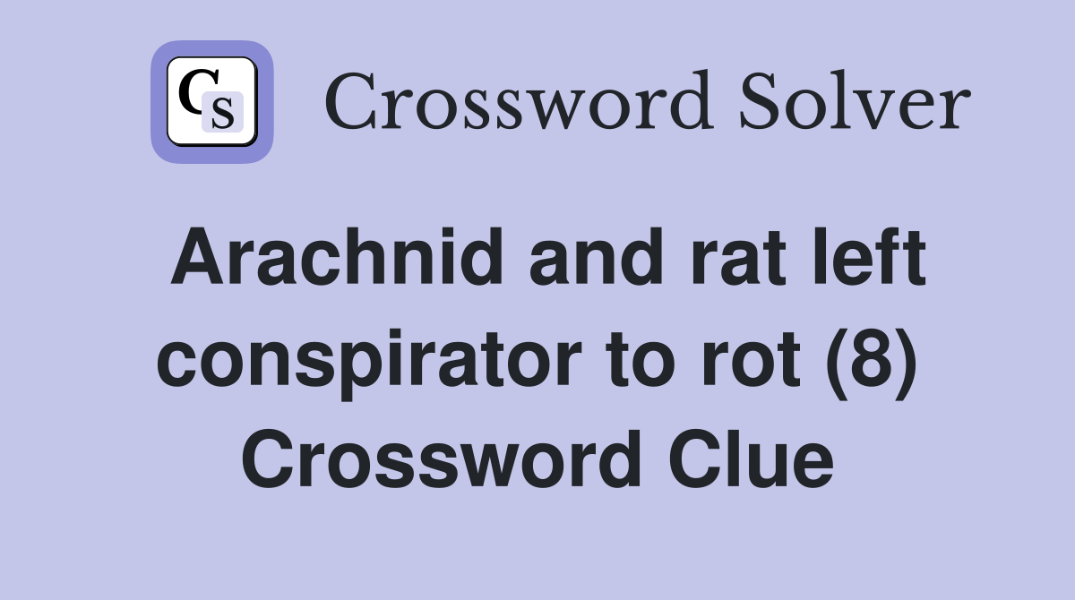 Arachnid and rat left conspirator to rot (8) Crossword Clue