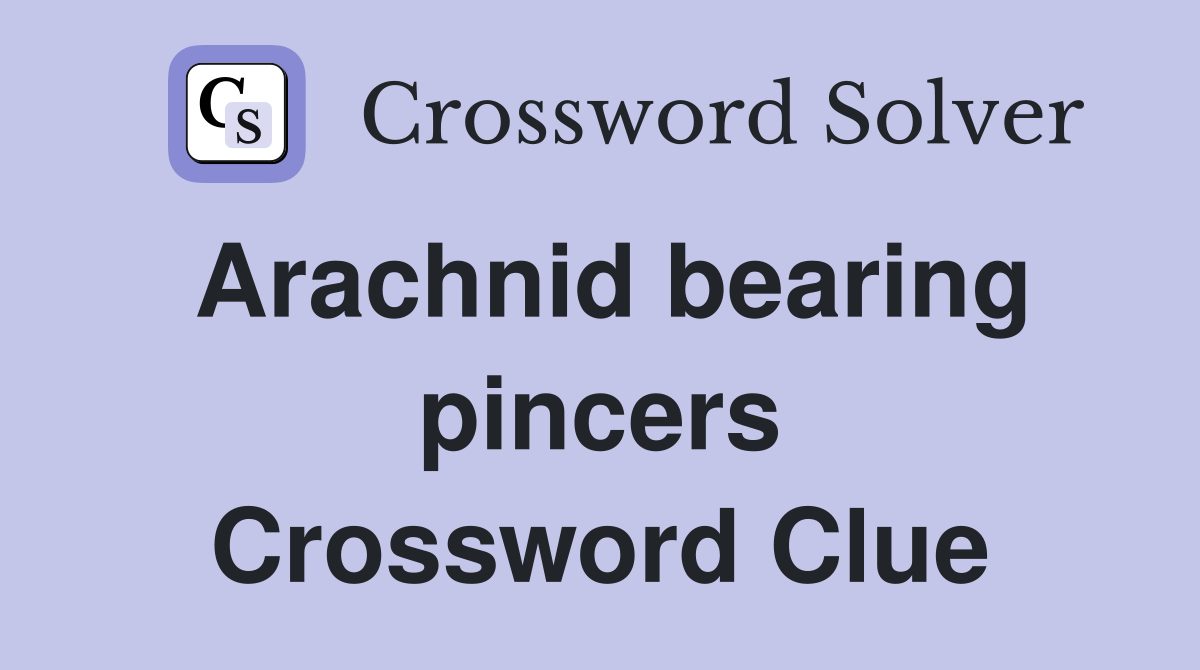Arachnid bearing pincers Crossword Clue