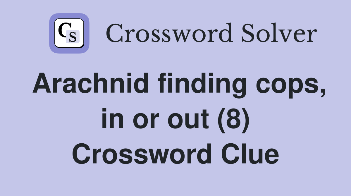 Arachnid finding cops, in or out (8) Crossword Clue