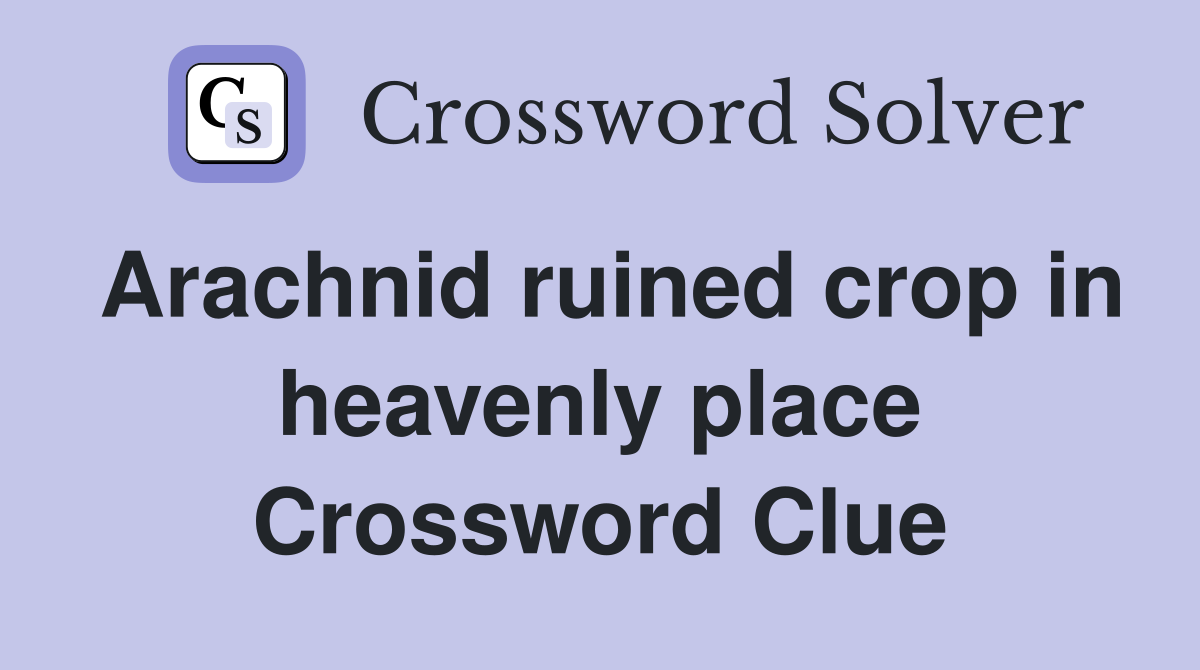 Arachnid ruined crop in heavenly place Crossword Clue