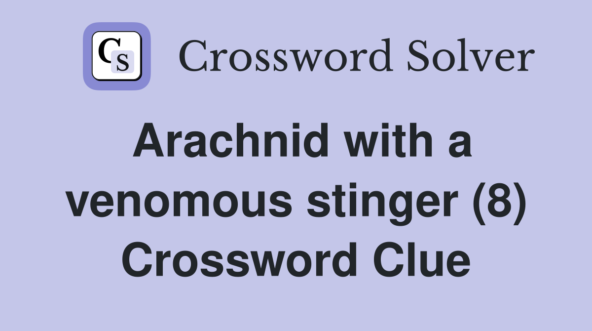 Arachnid with a venomous stinger (8) Crossword Clue