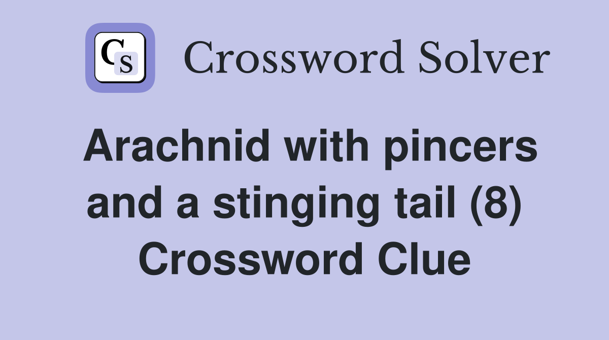 Arachnid with pincers and a stinging tail (8) Crossword Clue