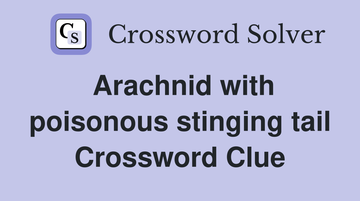 Arachnid with poisonous stinging tail Crossword Clue