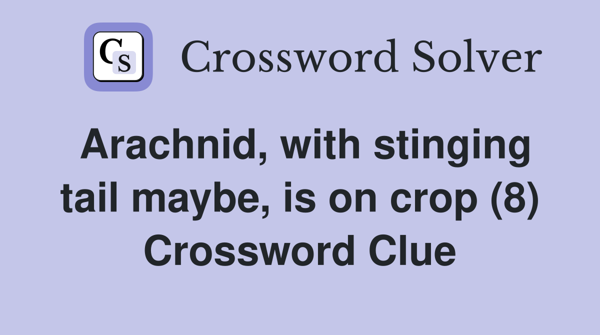 Arachnid, with stinging tail maybe, is on crop (8) Crossword Clue