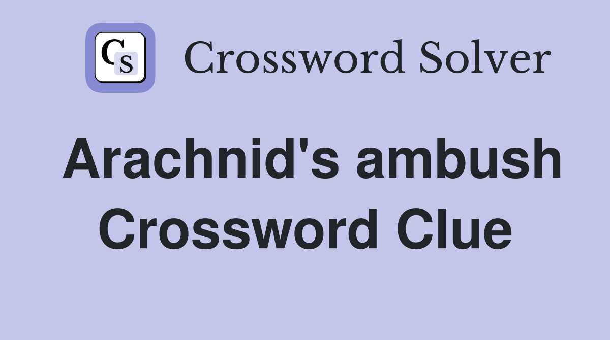 Arachnid's ambush Crossword Clue