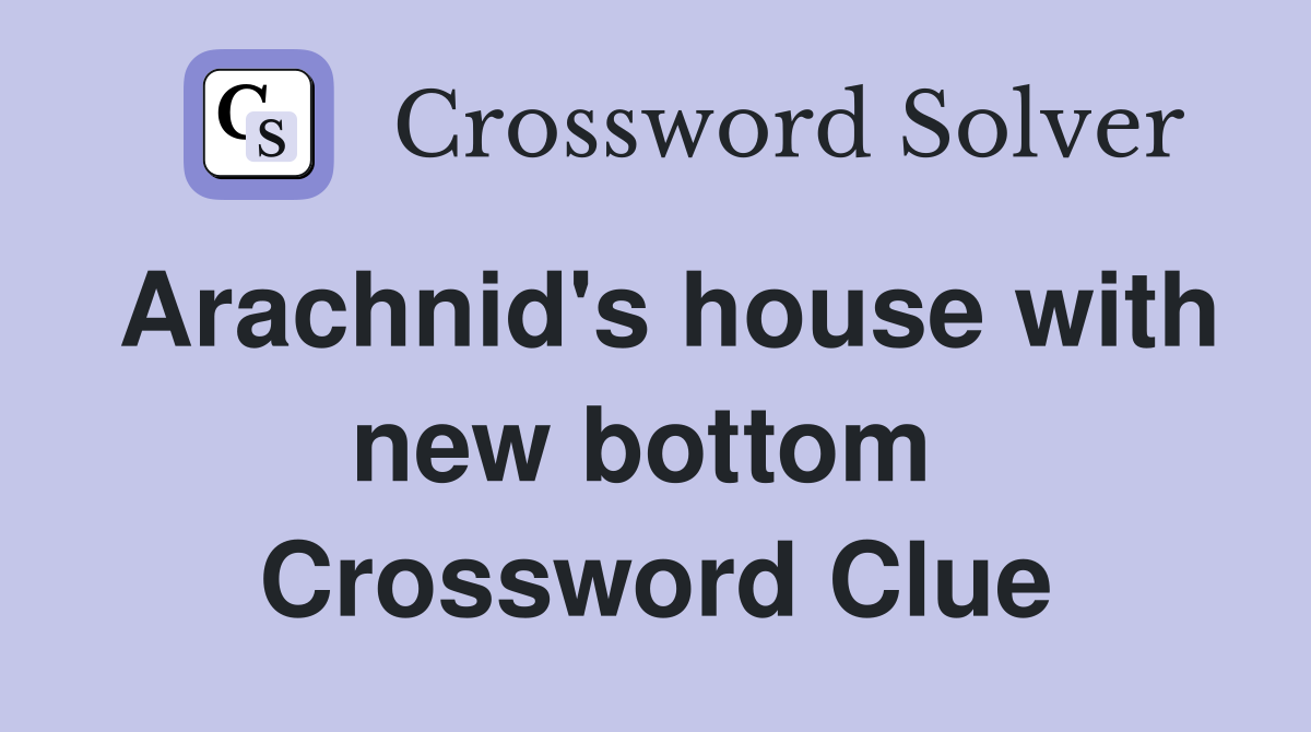 Arachnid's house with new bottom  Crossword Clue