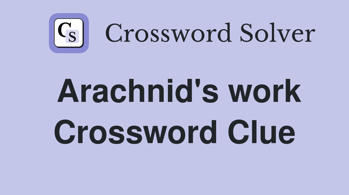 Arachnid's work Crossword Clue