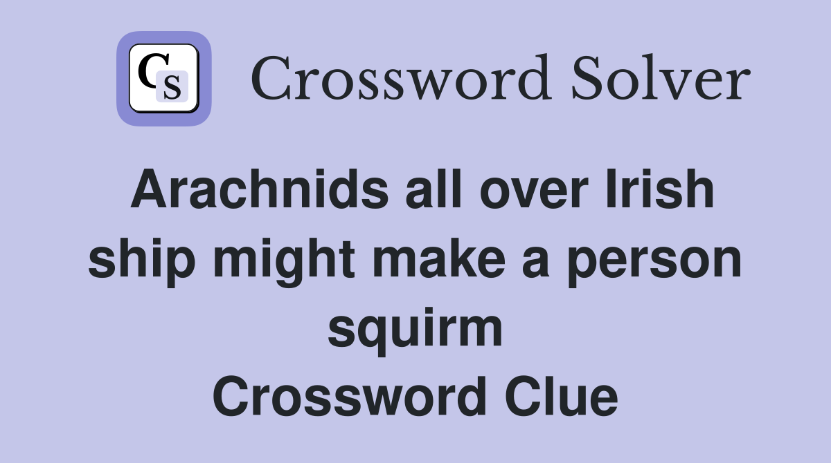 Arachnids all over Irish ship might make a person squirm Crossword Clue