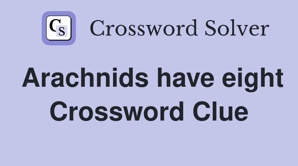 Arachnids have eight Crossword Clue