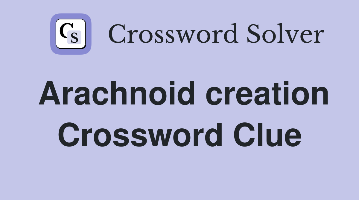Arachnoid creation Crossword Clue