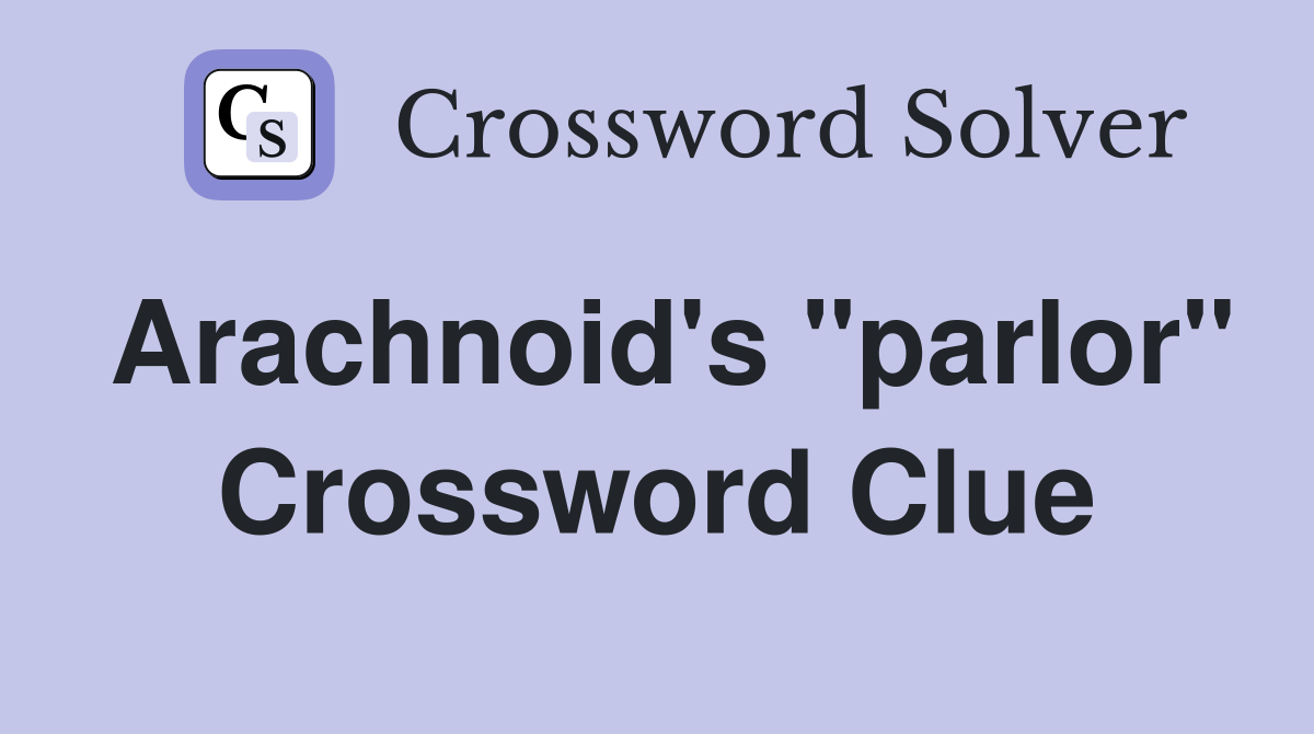 Arachnoid's "parlor" Crossword Clue