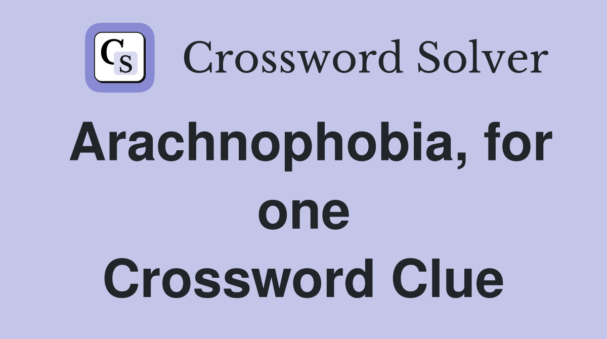 Arachnophobia, for one Crossword Clue