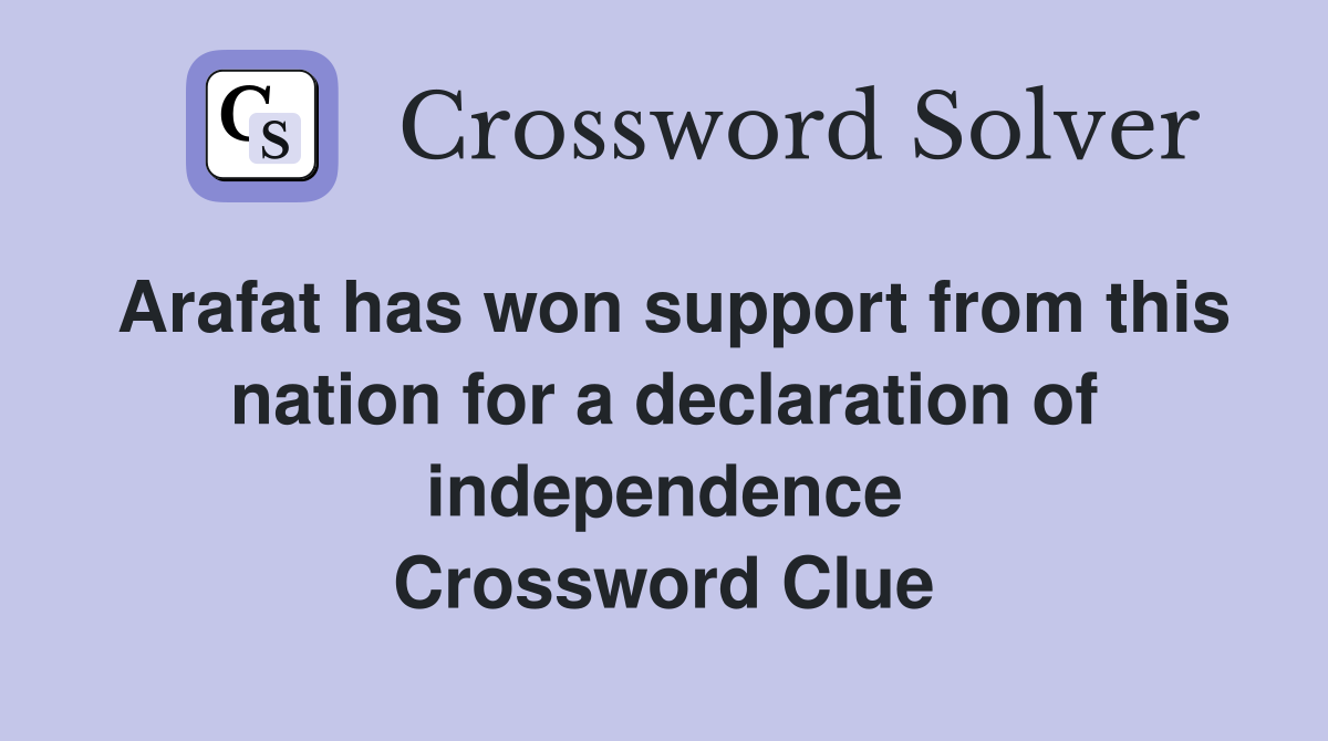 Arafat has won support from this nation for a declaration of independence Crossword Clue