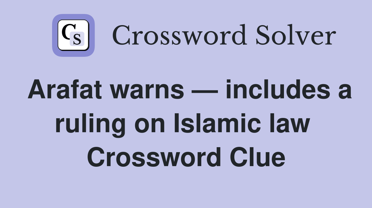 Arafat warns — includes a ruling on Islamic law  Crossword Clue