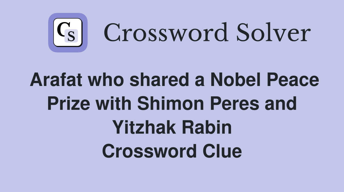 Arafat who shared a Nobel Peace Prize with Shimon Peres and Yitzhak Rabin Crossword Clue