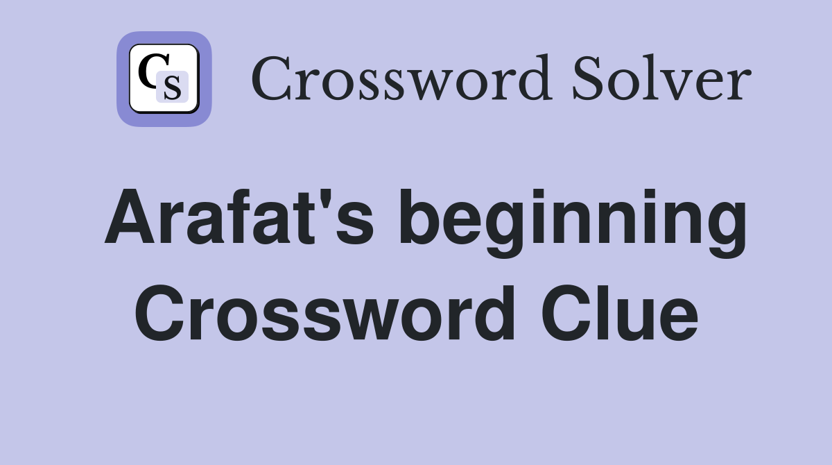 Arafat's beginning Crossword Clue
