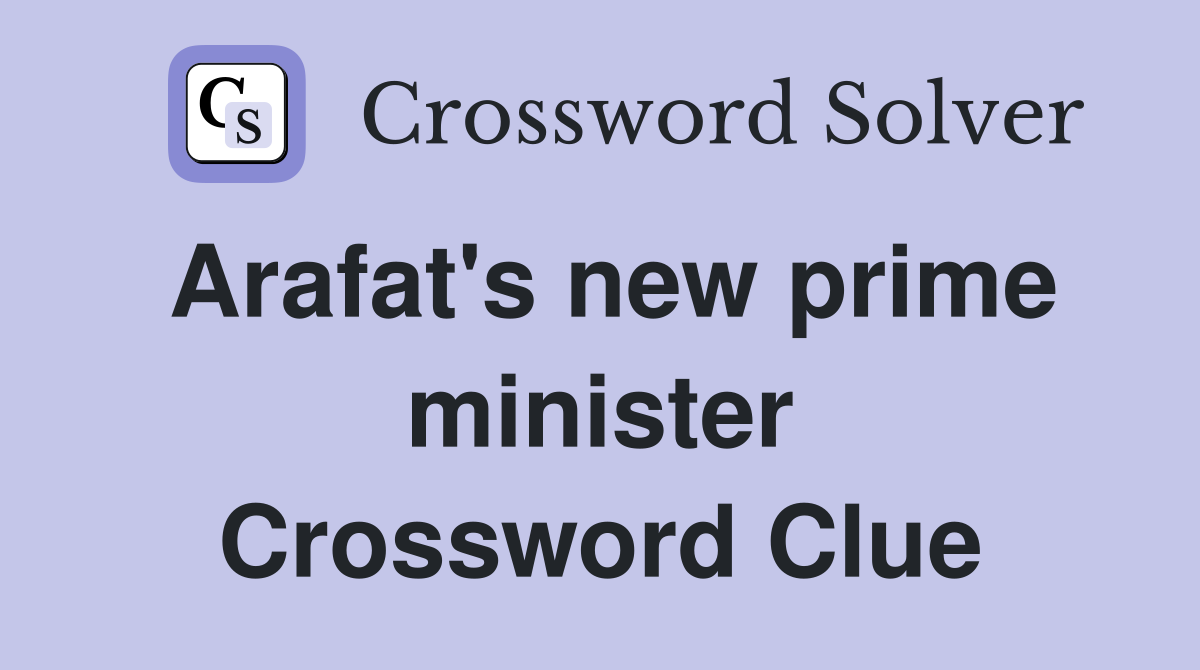 Arafat's new prime minister Crossword Clue