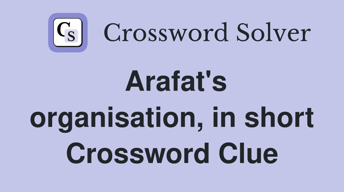 Arafat's organisation, in short Crossword Clue