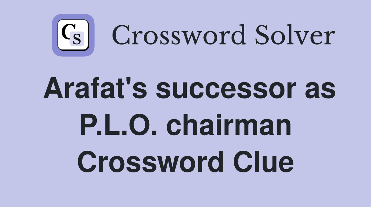 Arafat's successor as P.L.O. chairman Crossword Clue