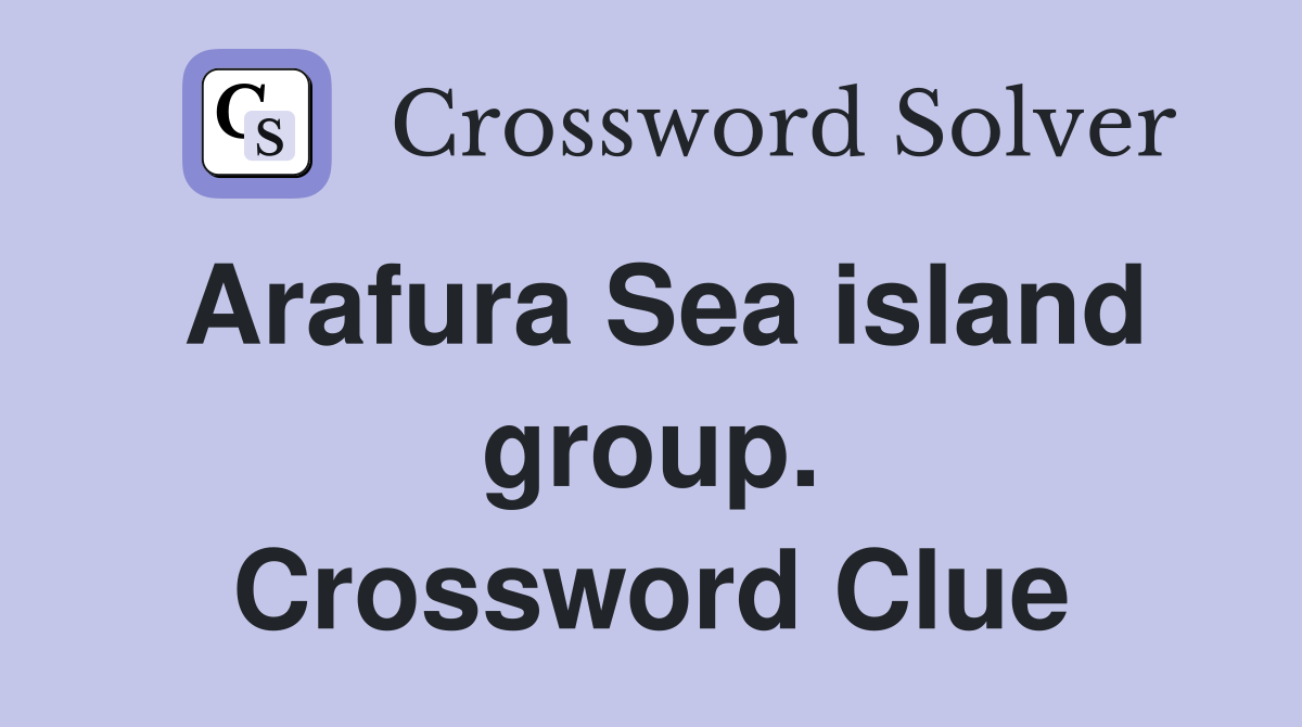 Arafura Sea island group. Crossword Clue