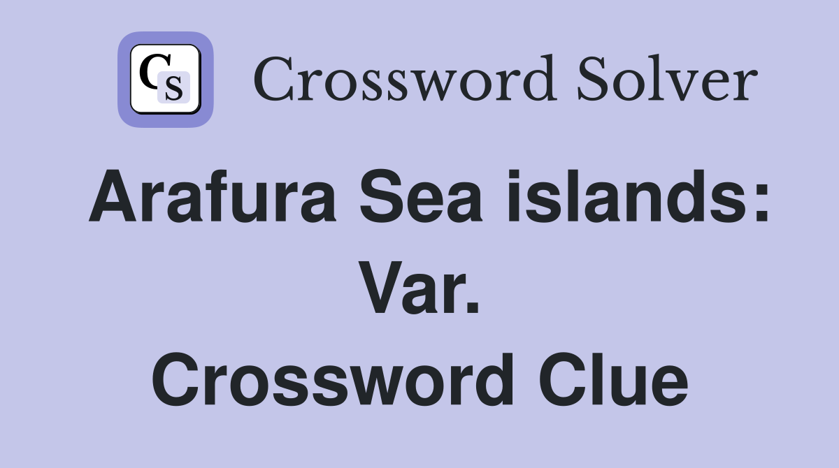 Arafura Sea islands: Var. Crossword Clue