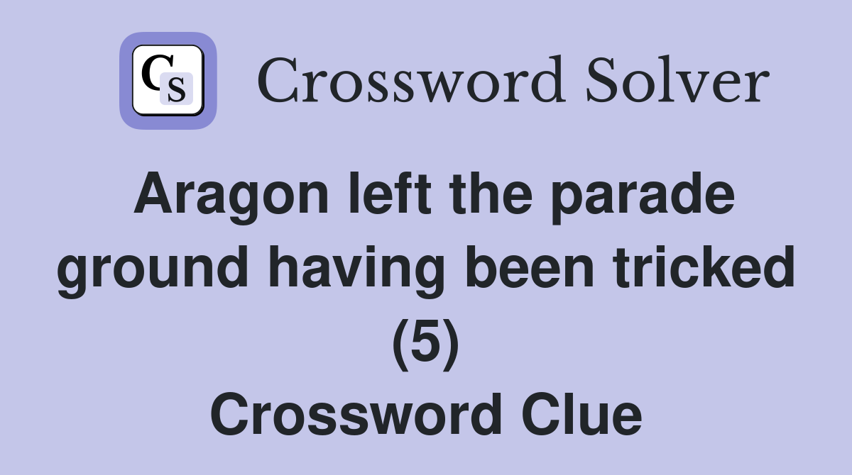 Aragon left the parade ground having been tricked (5) Crossword Clue