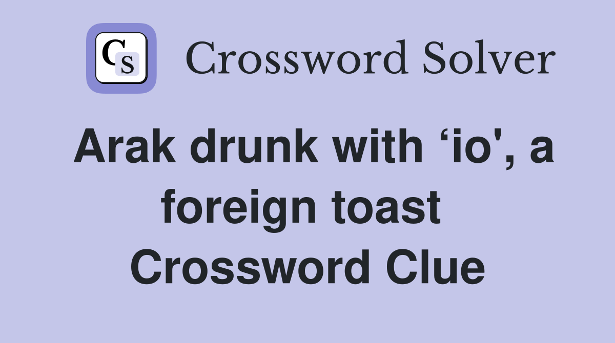 Arak drunk with ‘io', a foreign toast  Crossword Clue