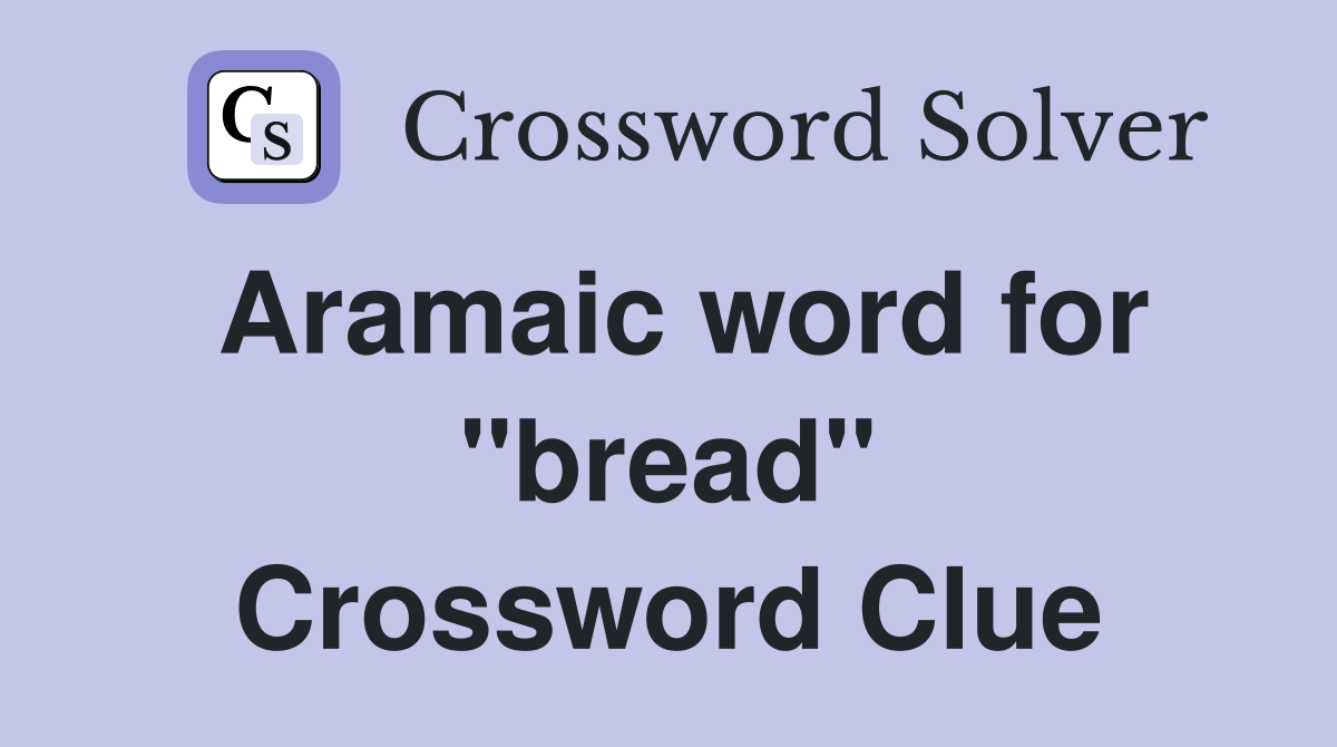 Aramaic word for "bread" Crossword Clue